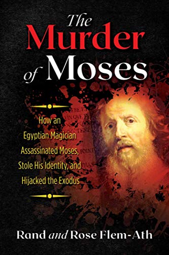 Book Cover The Murder of Moses: How an Egyptian Magician Assassinated Moses, Stole His Identity, and Hijacked the Exodus