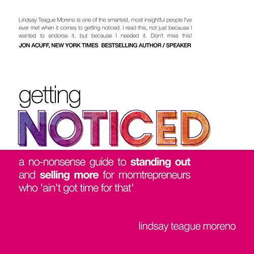Book Cover Getting Noticed: A No-Nonsense Guide to Standing Out and Selling More for Momtrepreneurs Who â€˜Ainâ€™t Got Time for Thatâ€™