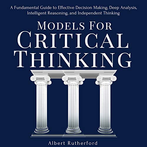 Book Cover Models for Critical Thinking: A Fundamental Guide to Effective Decision Making, Deep Analysis, Intelligent Reasoning, and Independent Thinking