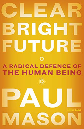 Book Cover Clear Bright Future: A Radical Defence of the Human Being