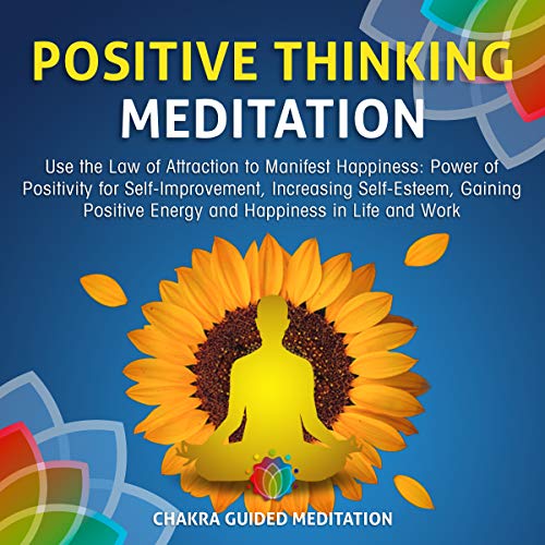 Book Cover Positive Thinking Meditation: Use the Law of Attraction to Manifest Happiness: Power of Positivity for Self-Improvement, Increasing Self-Esteem, Gaining Positive Energy and Happiness in Life and Work: Chakra Guided Meditation, Book 3