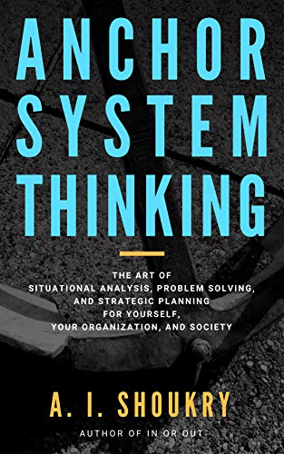 Book Cover Anchor System Thinking: The Art of Situational Analysis, Problem Solving, and Strategic Planning for Yourself, Your Organization, and Society