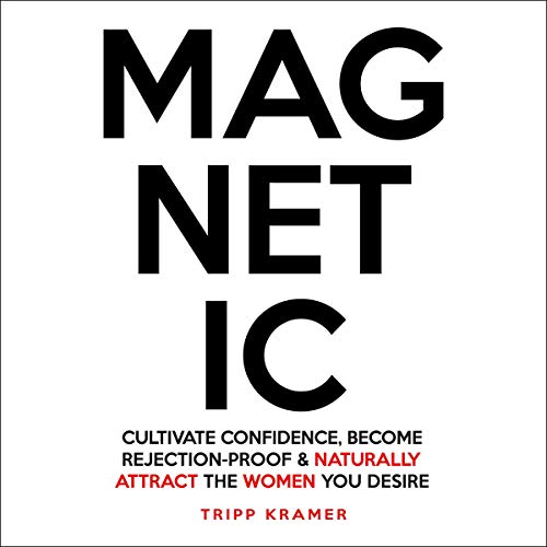 Book Cover Magnetic: Cultivate Confidence, Become Rejection-Proof and Naturally Attract the Women You Desire