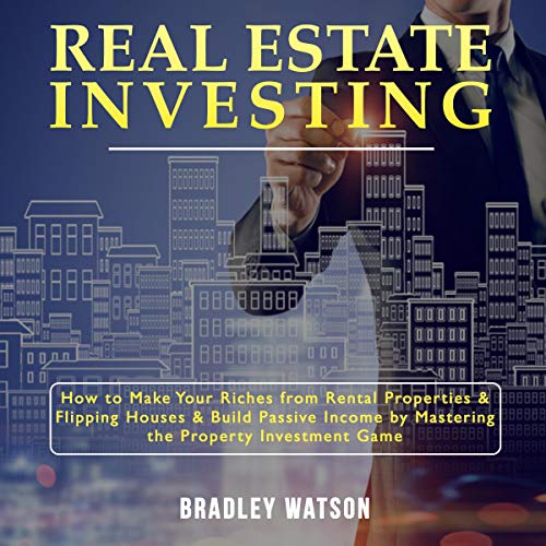 Book Cover Real Estate Investing: How to Make Your Riches from Rental Properties and Flipping Houses, and Build Passive Income by Mastering the Property Investment Game