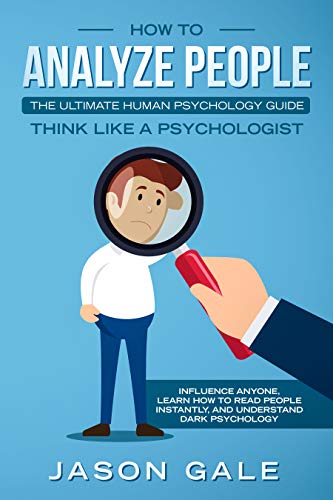 Book Cover How To Analyze People: The Ultimate Human Psychology Guide : Think Like A Psychologist: Influence Anyone, Learn How to Read People Instantly, And Understand Dark Psychology