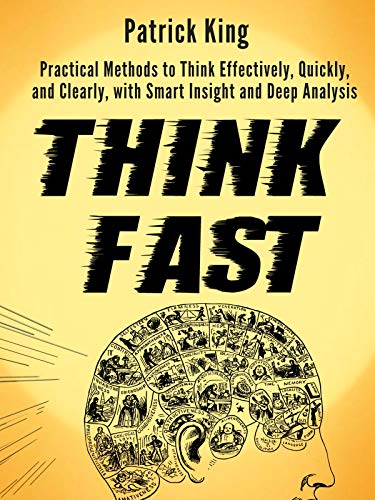 Book Cover Think Fast: Practical Methods to Think Effectively, Quickly, and Clearly, with Smart Insight and Deep Analysis