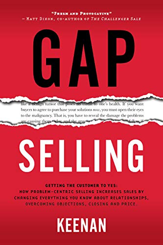 Book Cover Gap Selling: Getting the Customer to Yes: How Problem-Centric Selling Increases Sales by Changing Everything You Know About Relationships, Overcoming Objections, Closing and Price