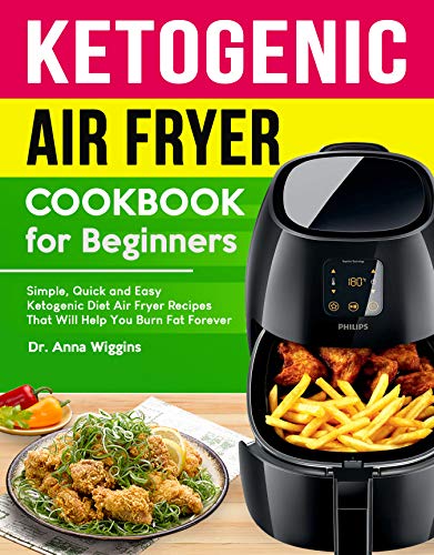 Book Cover Ketogenic Air Fryer Cookbook For Beginners: Simple, Quick and Easy Ketogenic Diet Air Fryer Recipes That Will Help You Burn Fat Forever (Complete Keto Cookbook for Beginners)