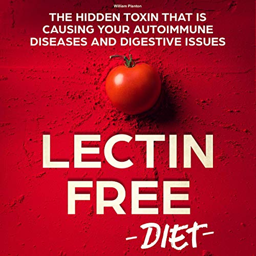 Book Cover Lectin Free Diet: The Hidden Toxin That Is Causing Your Autoimmune Diseases and Digestive Issues (Healthy Food Avoidance Paradox)