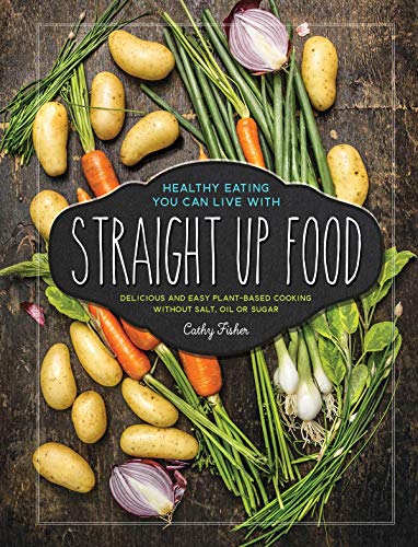 Book Cover Straight Up Food: Delicious and Easy Plant-based Cooking without Salt, Oil or Sugar