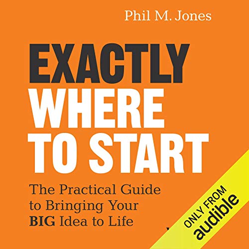 Book Cover Exactly Where to Start: The Practical Guide to Turn Your Big Idea into Reality