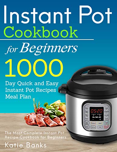 Book Cover Instant Pot Cookbook for Beginners: 1000 Day Quick and Easy Instant Pot Recipes Meal Plan: The Most Complete Instant Pot Recipe Cookbook for Beginners ... Instant Pot Pressure Cooker Cookbook 1)