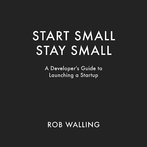 Book Cover Start Small, Stay Small: A Developer's Guide to Launching a Startup