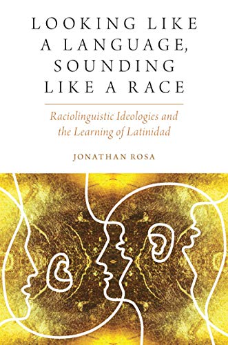 Book Cover Looking like a Language, Sounding like a Race: Raciolinguistic Ideologies and the Learning of Latinidad (Oxf Studies in Anthropology of Language)