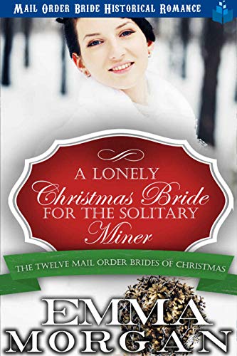 Book Cover A Lonely Christmas Bride for the Solitary Miner: Mail Order Bride Historical Romance (The Twelve Mail Order Brides of Christmas Book 11)