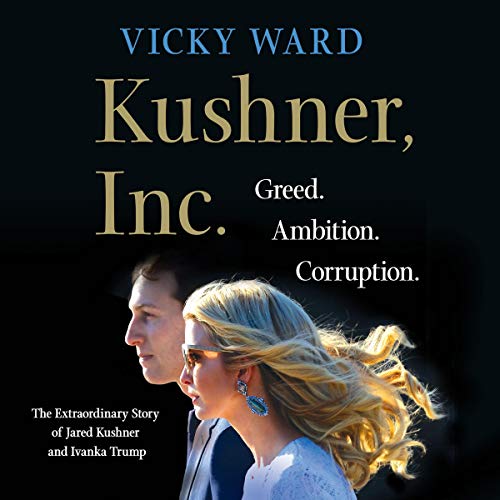Book Cover Kushner, Inc.: Greed. Ambition. Corruption. The Extraordinary Story of Jared Kushner and Ivanka Trump