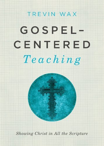 Book Cover Gospel-Centered Teaching: Showing Christ in All the Scripture
