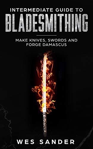 Book Cover Bladesmithing: Intermediate Guide to Bladesmithing: Make Knives, Swords, and Forge Damascus (Your First Year of Knifemaking Book 3)