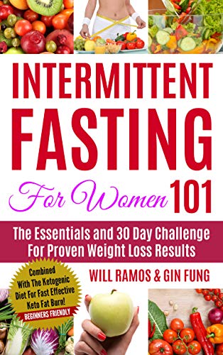 Book Cover Intermittent Fasting For Women 101: The Essentials and 30 Day Challenge For Proven Weight Loss Results: Combined With The Ketogenic Diet For Fast Effective Keto Fat Burn! Beginners Friendly
