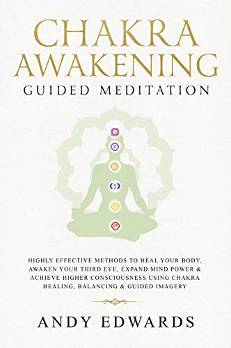 Book Cover Chakra Awakening Guided Meditation: Highly Effective Methods to Heal Your Body, Awaken Your Third Eye, Expand Mind Power & Achieve Higher Consciousness ... Chakra Healing, Balancing & Guided Imagery