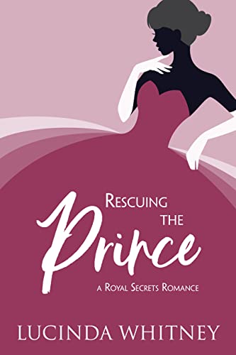 Book Cover Rescuing The Prince: a Sweet Opposites Attract Royal Romance (Royal Secrets)