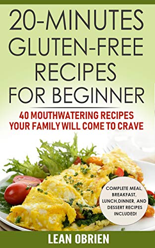 Book Cover 20-Minutes Gluten-Free Recipes For Beginners: 40 Mouthwatering Recipe. Your Family Will Come To Crave (Breakfast, Lunch, Dinner & Dessert Recipes Included!)