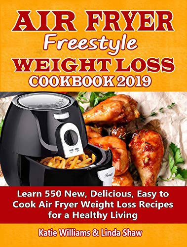 Book Cover Air Fryer Freestyle Weight Loss Cookbook 2019: Learn 550 New, Delicious, Easy to Cook Air Fryer Weight Loss Recipes for a Healthy Living