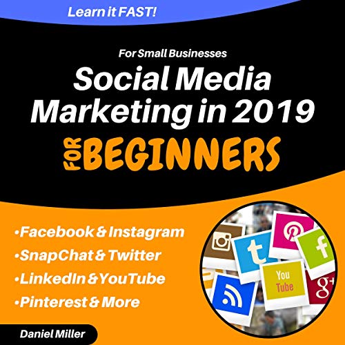 Book Cover Social Media Marketing for Small Businesses in 2019: Facebook, Instagram, Snapchat, YouTube, Twitter & LinkedIn