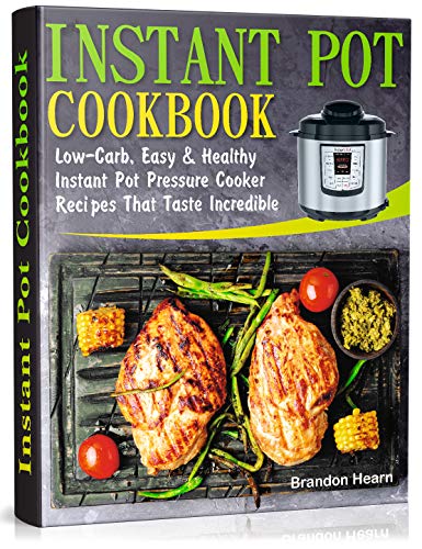 Book Cover Instant Pot Cookbook: Low-Carb, Easy and Healthy Instant Pot Pressure Cooker Recipes That Taste Incredible