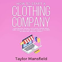 Book Cover How to Start a Clothing Company: Learn Branding, Business, Outsourcing, Graphic Design, Fabric, Fashion Line Apparel, Shopify, Fashion, Social Media, and Instagram Marketing Strategy