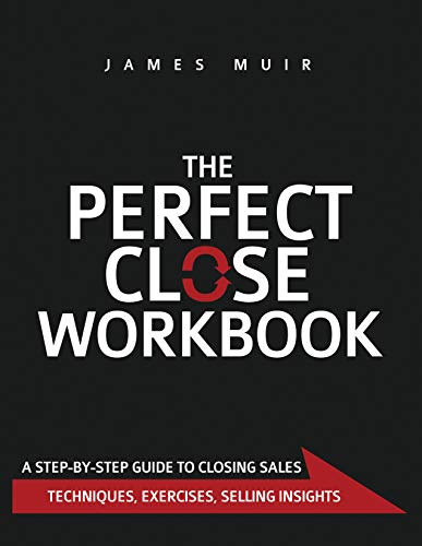 Book Cover The Perfect Close Workbook: A Step by Step Guide to Closing Sales