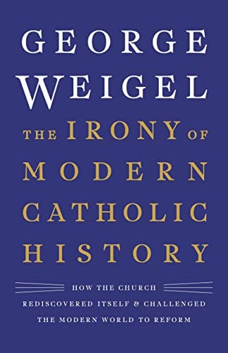 Book Cover The Irony of Modern Catholic History: How the Church Rediscovered Itself and Challenged the Modern World to Reform