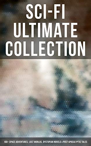 Book Cover Sci-Fi Ultimate Collection: 160+ Space Adventures, Lost Worlds, Dystopian Novels & Post-Apocalyptic Tales: The War of the Worlds, Anthem, Space Viking, ... America, A Traveler in Time, The Guardians...