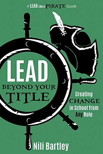 Book Cover Lead Beyond Your Title: Creating Change in School from Any Role (A Lead Like a PIRATE Guide Book 4)