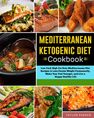 Book Cover Mediterranean Ketogenic Diet Cookbook: Low Carb High Fat Keto Mediterranean Diet Recipes to Lose Excess Weight Permanently, Make Your Feel Younger, and Live a Happy Healthy Life