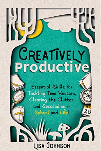 Book Cover Creatively Productive: Essential Skills for Tackling Time Wasters, Clearing the Clutter, and Succeeding in School—and Life!