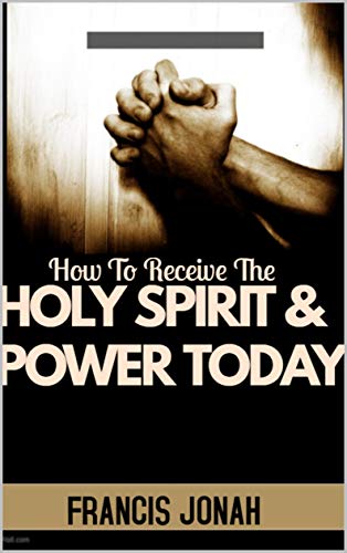 Book Cover How To Receive The Holy Spirit And Power Today: Divine Revelations to Catapult Your Spiritual Life