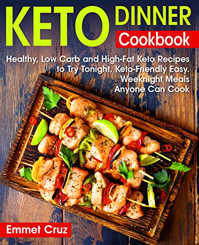Book Cover Keto Dinner Cookbook: Healthy, Low Carb and High-Fat Keto Recipes to Try Tonight. Keto-Friendly Easy Weeknight Meals Anyone Can Cook