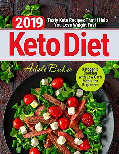 Book Cover Keto Diet 2019: Tasty Keto Recipes That'll Help You Lose Weight Fast | Ketogenic Cooking with Low Carb Meals for Beginners