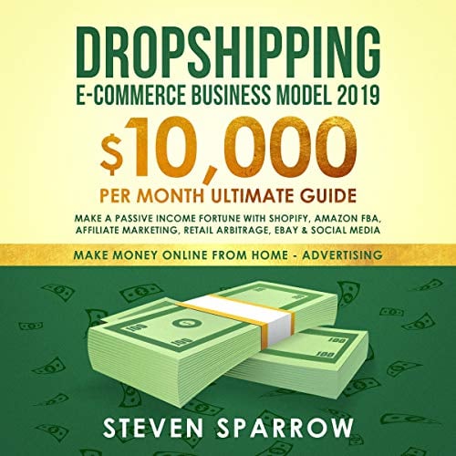 Book Cover Dropshipping E-Commerce Business Model 2019: $10,000/Month Ultimate Guide - Make a Passive Income Fortune with Shopify, Amazon FBA, Affiliate Marketing, Retail Arbitrage, eBay and Social Media: Money Online from Home in 2019, Book 2