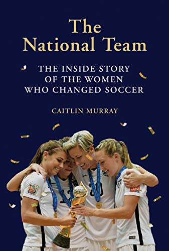 Book Cover The National Team: The Inside Story of the Women Who Changed Soccer