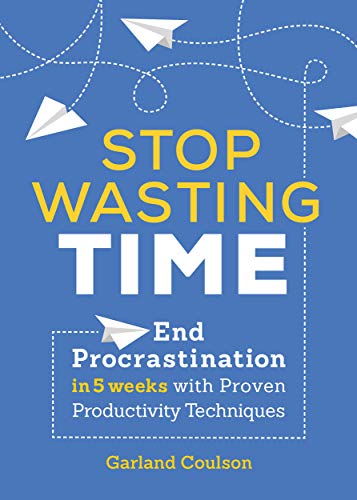 Book Cover Stop Wasting Time: End Procrastination in 5 Weeks with Proven Productivity Techniques