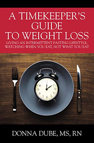 Book Cover A Timekeeper's Guide To Weight Loss: Living An Intermittent Fasting Lifestyle, Watching When You Eat Not What You Eat