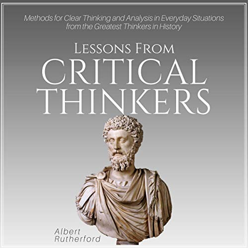 Book Cover Lessons from Critical Thinkers: Methods for Clear Thinking and Analysis in Everyday Situations from the Greatest Thinkers in History