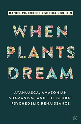 Book Cover When Plants Dream: Ayahuasca, Amazonian Shamanism and the Global Psychedelic Renaissance