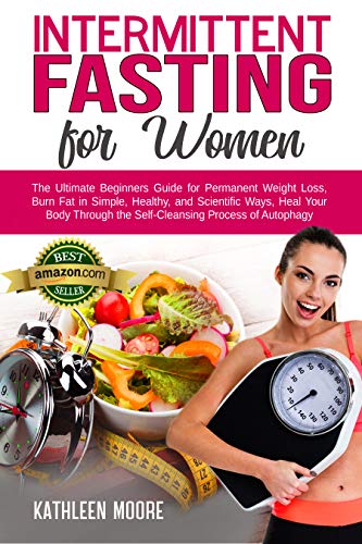 Book Cover Intermittent Fasting for women: The Ultimate Beginners Guide for Permanent Weight Loss, Burn Fat in Simple, Healthy and Scientific Ways, Heal Your Body Through the Self-Cleansing Process of Autophagy