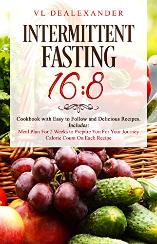 Book Cover Intermittent Fasting 16/8: Cookbook With Easy to Follow and Delicious Recipes. Includes: Meal Plan for 2 Weeks to Prepare You for Your Journey, Calorie Count on Each Recipe