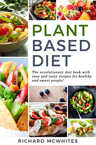 Book Cover PLANT BASED DIET: The revolutionary diet book with easy and tasty recipes for healthy and smart people! (Smart Diet Revolution 1)