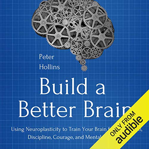 Book Cover Build a Better Brain: Using Neuroplasticity to Train Your Brain for Motivation, Discipline, Courage, and Mental Sharpness