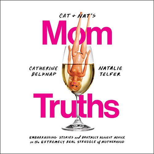 Book Cover Cat and Nat's Mom Truths: Embarrassing Stories and Brutally Honest Advice on the Extremely Real Struggle of Motherhood
